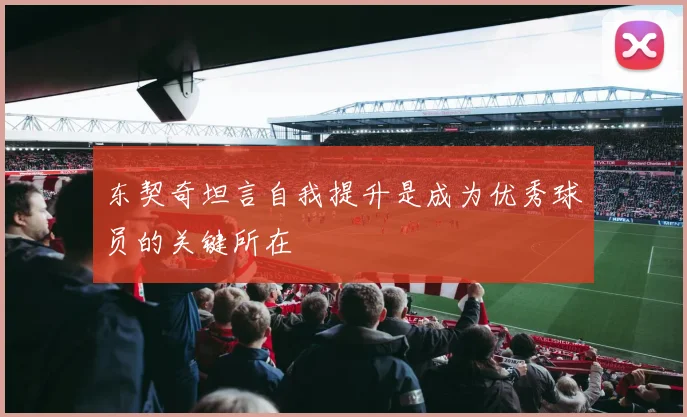 东契奇坦言自我提升是成为优秀球员的关键所在